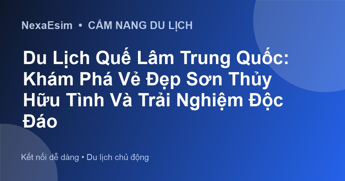 Du Lịch Quế Lâm Trung Quốc: Khám Phá Vẻ Đẹp Sơn Thủy Hữu Tình Và Trải Nghiệm Độc Đáo - Hướng dẫn sử dụng eSim