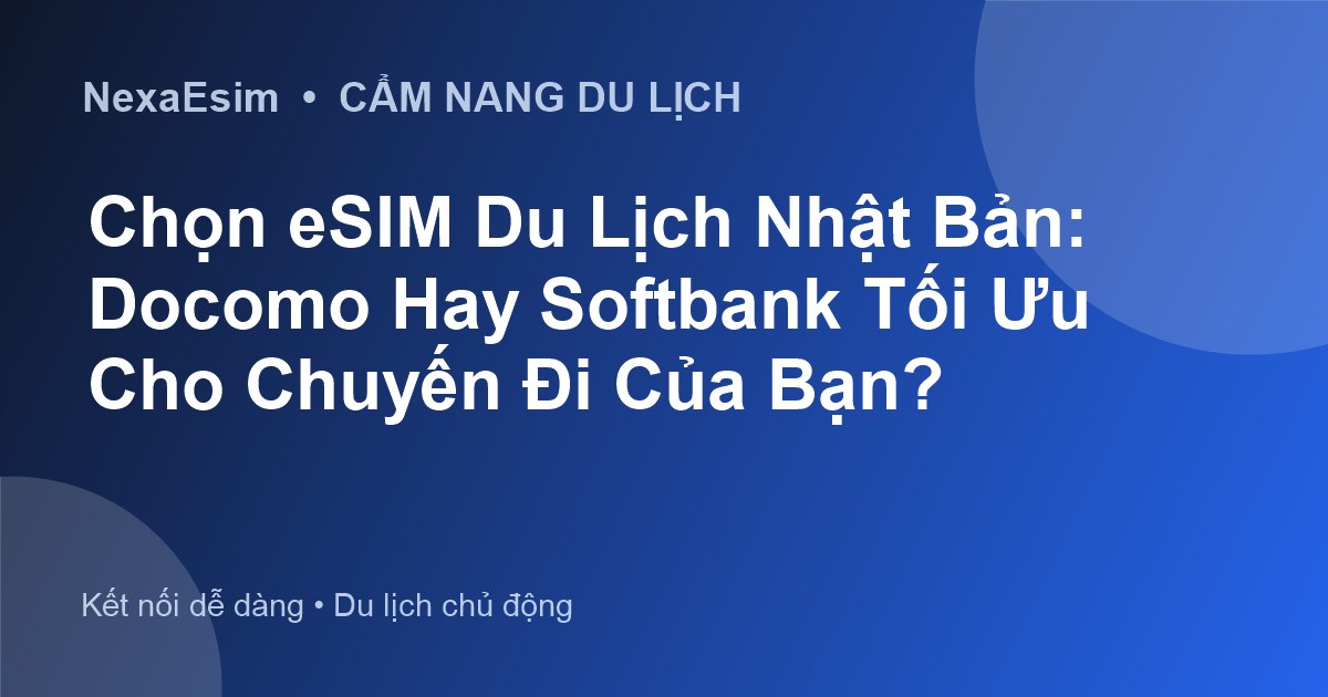 Chọn eSIM Du Lịch Nhật Bản: Docomo Hay Softbank Tối Ưu Cho Chuyến Đi Của Bạn? - Hướng dẫn sử dụng eSim