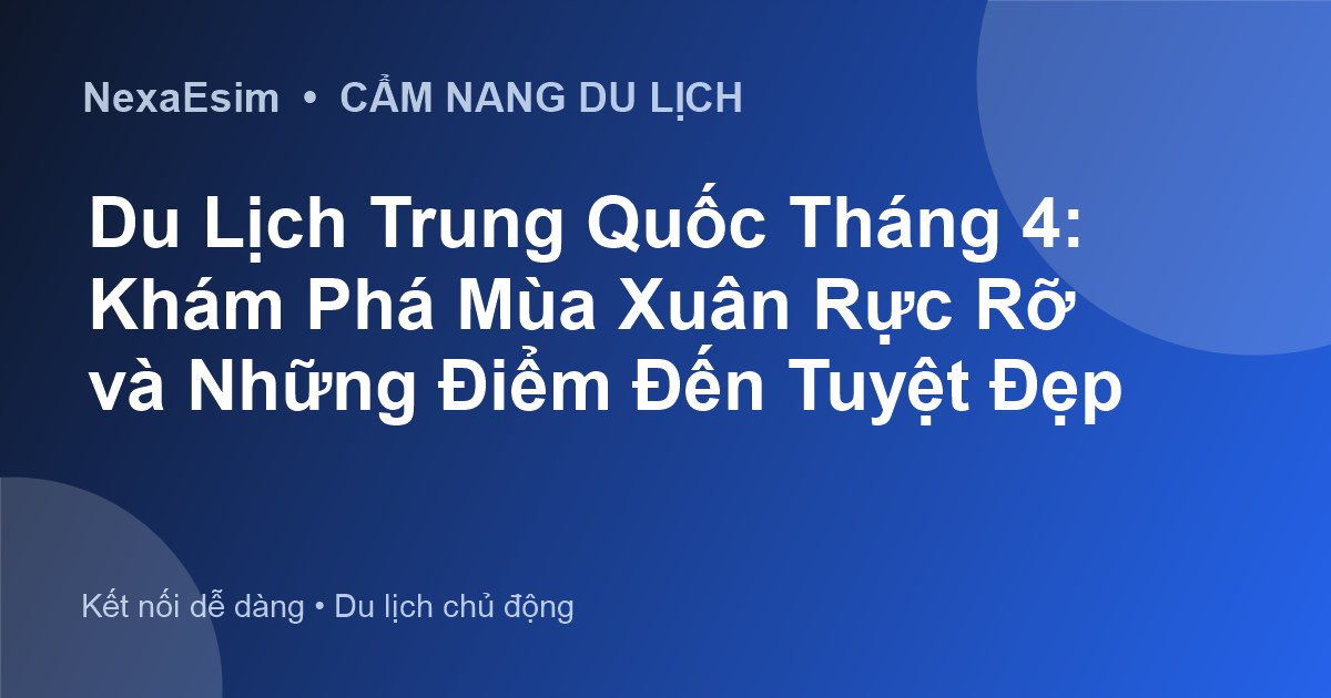 Du Lịch Trung Quốc Tháng 4: Khám Phá Mùa Xuân Rực Rỡ và Những Điểm Đến Tuyệt Đẹp - Hướng dẫn sử dụng eSim