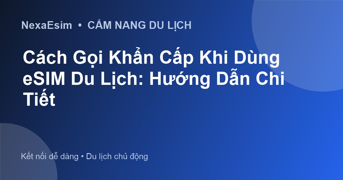 Cách Gọi Khẩn Cấp Khi Dùng eSIM Du Lịch: Hướng Dẫn Chi Tiết