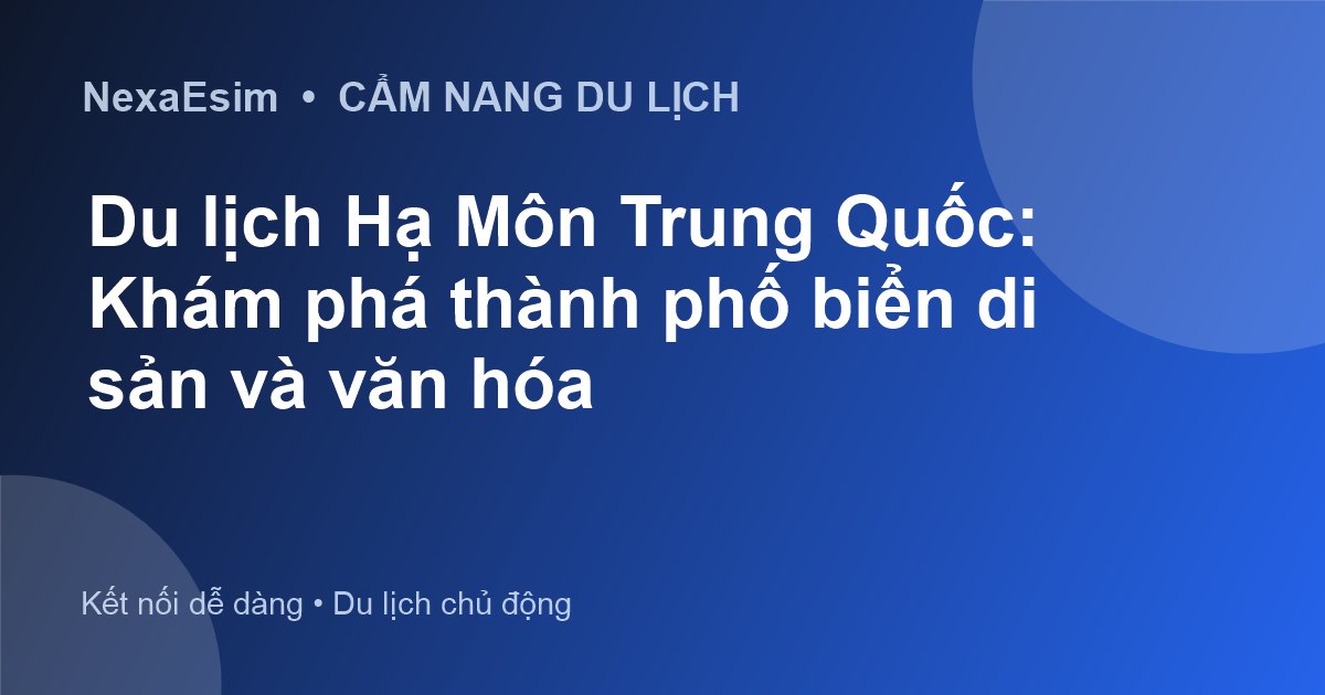 Du lịch Hạ Môn Trung Quốc: Khám phá thành phố biển di sản và văn hóa - Hướng dẫn sử dụng eSim