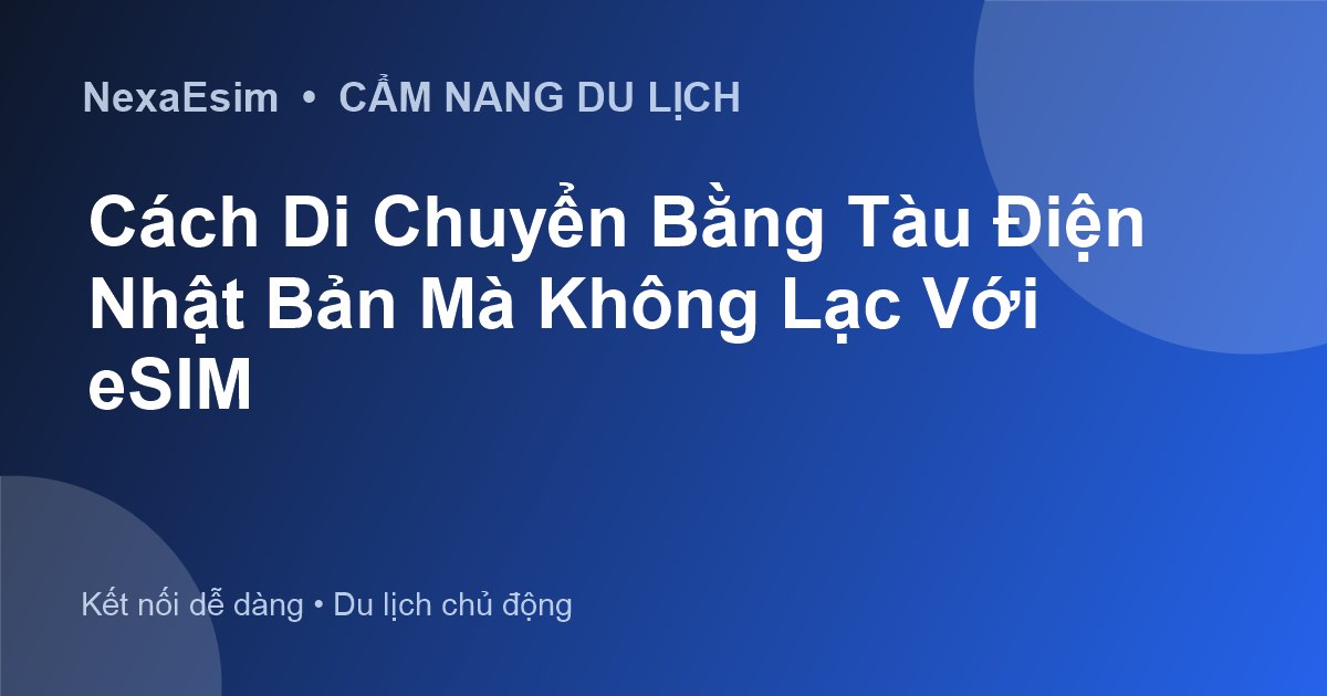 Cách Di Chuyển Bằng Tàu Điện Nhật Bản Mà Không Lạc Với eSIM