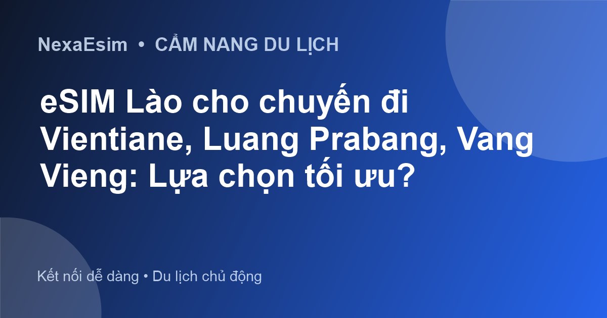 eSIM Lào cho chuyến đi Vientiane, Luang Prabang, Vang Vieng: Lựa chọn tối ưu? - Hướng dẫn sử dụng eSim