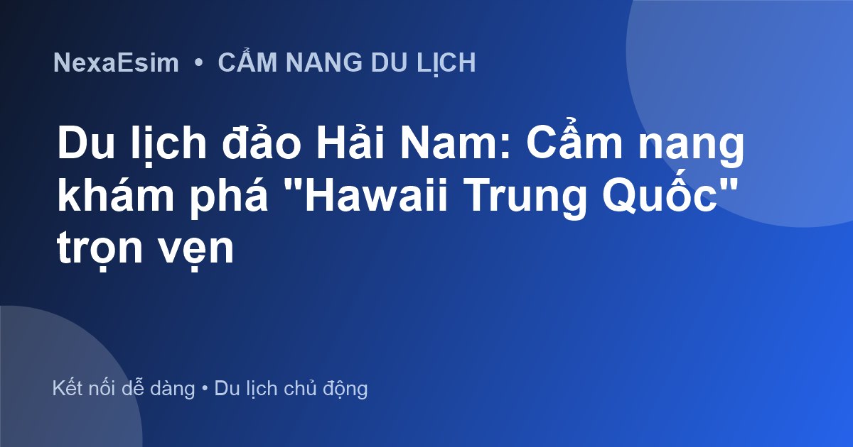 Kinh nghiệm du lịch đảo Hải Nam: Cẩm nang khám phá 'Hawaii của Trung Quốc' - Hướng dẫn sử dụng eSim