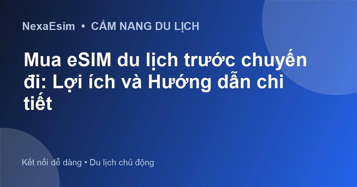 Mua eSIM du lịch trước chuyến đi: Lợi ích và Hướng dẫn chi tiết