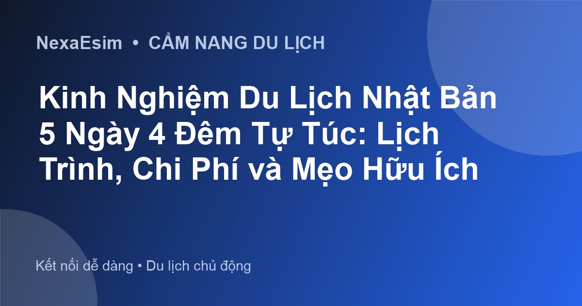 Kinh Nghiệm Du Lịch Nhật Bản 5 Ngày 4 Đêm Tự Túc: Lịch Trình, Chi Phí và Mẹo Hữu Ích - Hướng dẫn sử dụng eSim