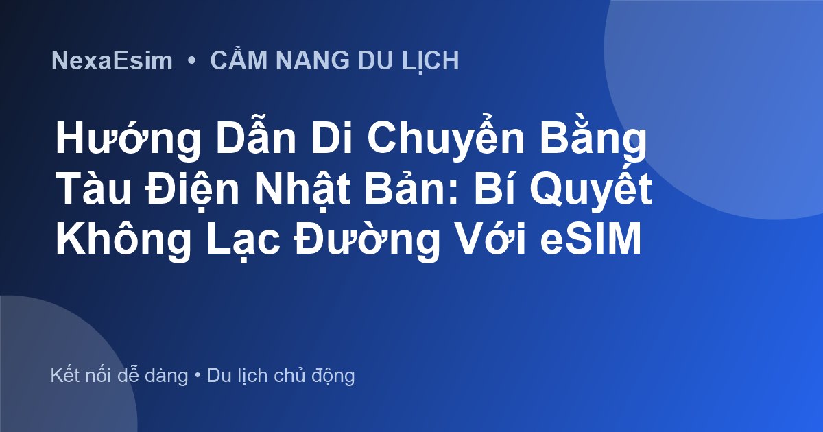 Hướng Dẫn Di Chuyển Bằng Tàu Điện Nhật Bản: Bí Quyết Không Lạc Đường Với eSIM - Hướng dẫn sử dụng eSim