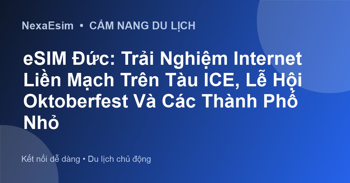 eSIM Đức: Trải Nghiệm Internet Liền Mạch Trên Tàu ICE, Lễ Hội Oktoberfest Và Các Thành Phố Nhỏ - Hướng dẫn sử dụng eSim