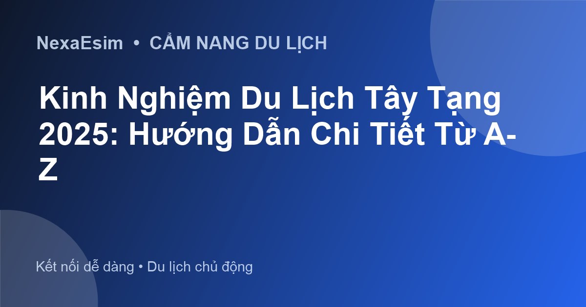 Kinh Nghiệm Du Lịch Tây Tạng 2025: Hướng Dẫn Chi Tiết Từ A-Z - Hướng dẫn sử dụng eSim