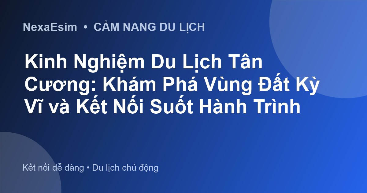 Kinh Nghiệm Du Lịch Tân Cương: Khám Phá Vùng Đất Kỳ Vĩ và Kết Nối Suốt Hành Trình - Hướng dẫn sử dụng eSim