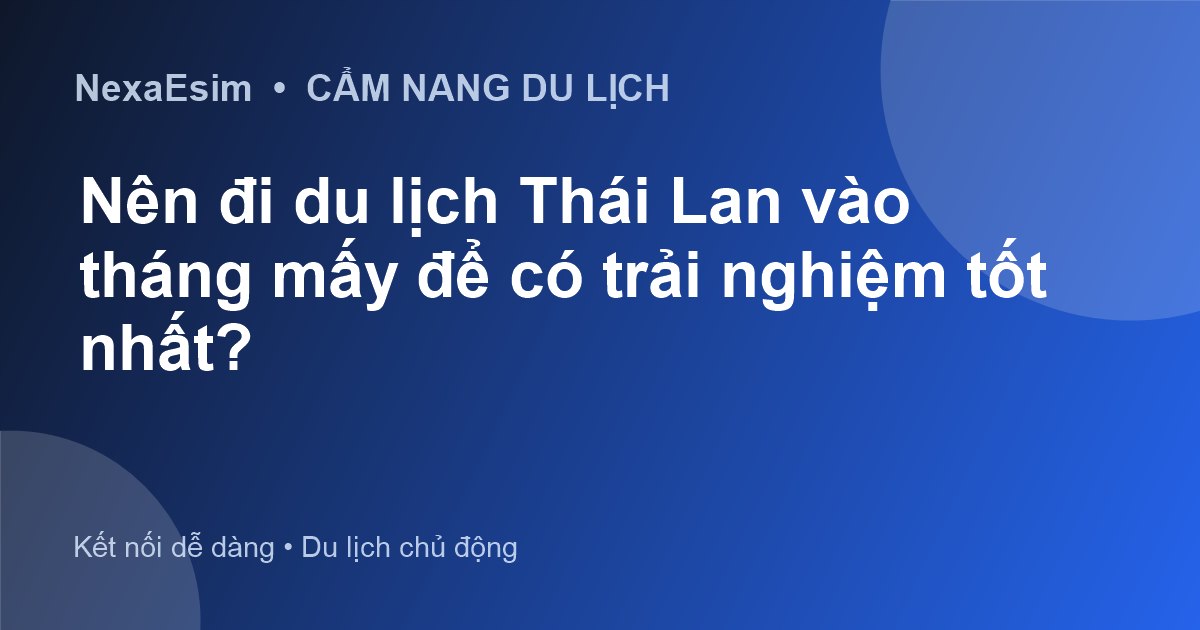Nên đi du lịch Thái Lan vào tháng mấy để có trải nghiệm tốt nhất? - Hướng dẫn sử dụng eSim