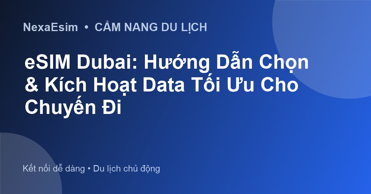 eSIM Dubai: Hướng Dẫn Chọn & Kích Hoạt Data Tối Ưu Cho Chuyến Đi - Hướng dẫn sử dụng eSim