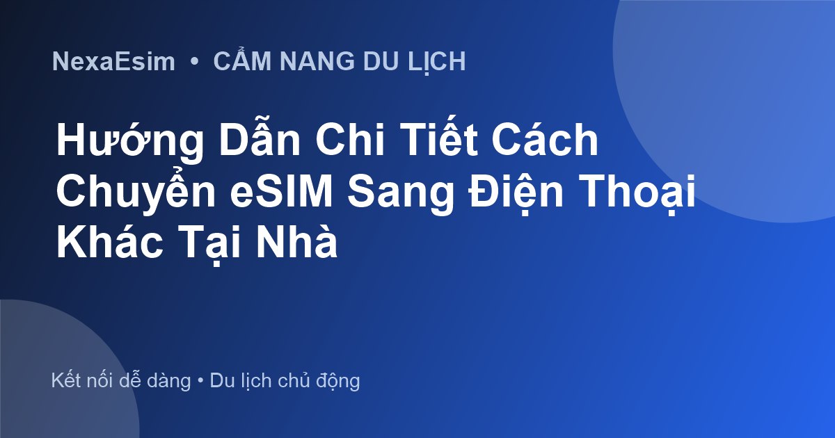 Hướng Dẫn Chi Tiết Cách Chuyển eSIM Sang Điện Thoại Khác Tại Nhà - Hướng dẫn sử dụng eSim