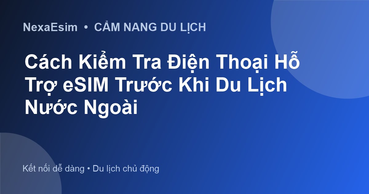 Hướng Dẫn Chi Tiết Cách Kiểm Tra Điện Thoại Hỗ Trợ eSIM Trước Chuyến Du Lịch Quốc Tế