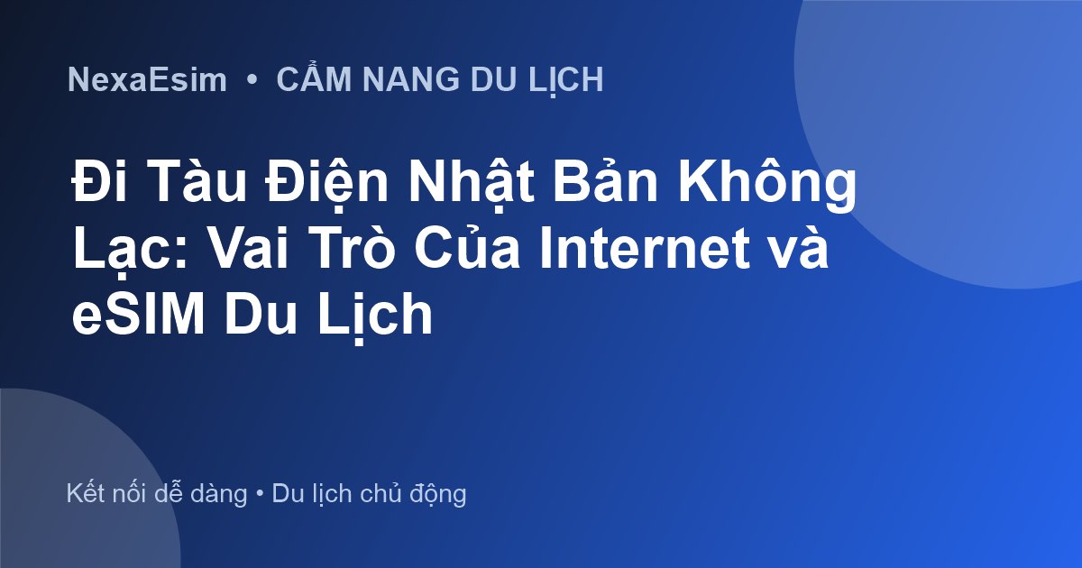 Đi Tàu Điện Nhật Bản Không Lạc: Vai Trò Của Internet và eSIM Du Lịch