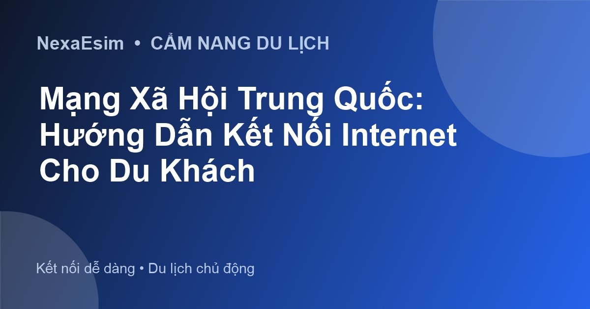 Mạng Xã Hội Trung Quốc: Hướng Dẫn Kết Nối Internet Cho Du Khách
