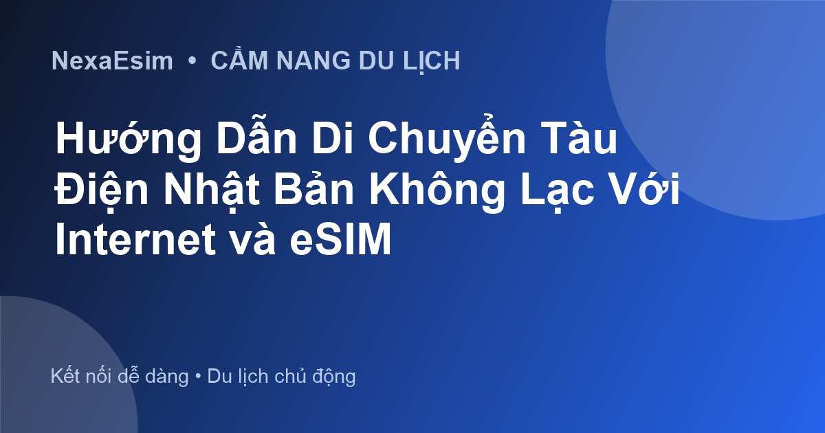 Hướng Dẫn Di Chuyển Tàu Điện Nhật Bản Không Lạc Với Internet và eSIM