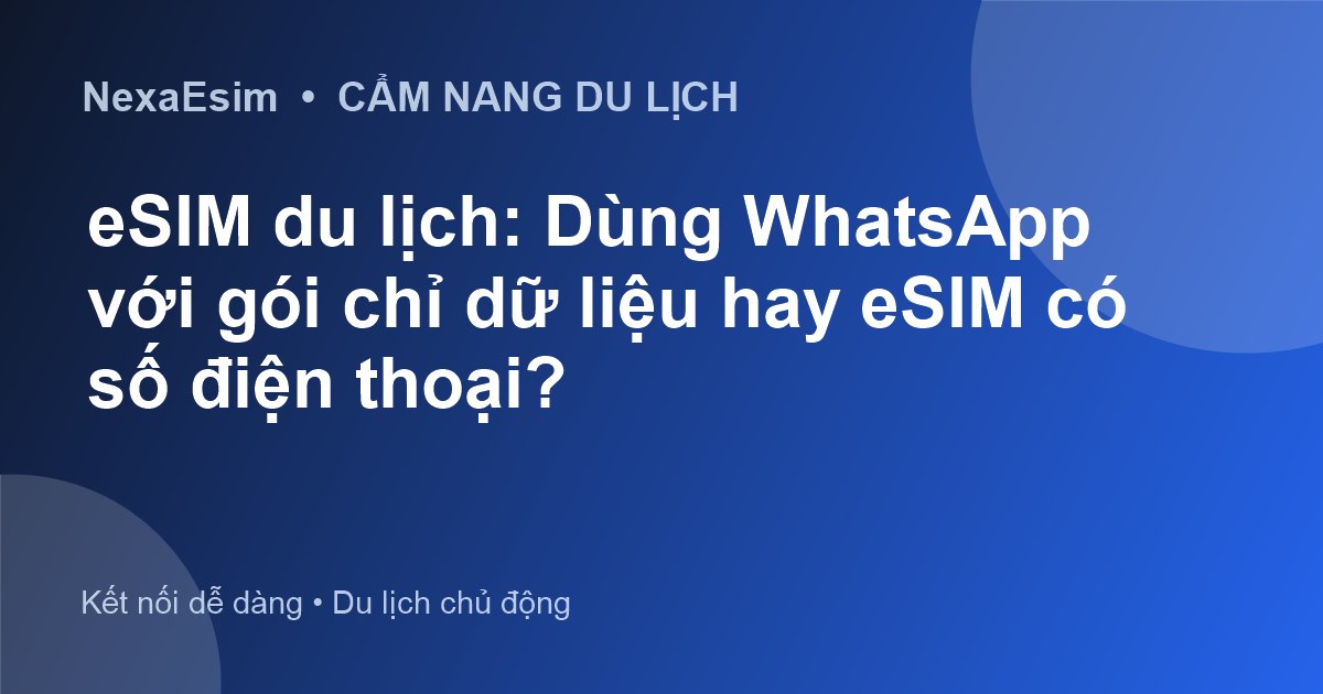 eSIM du lịch: Dùng WhatsApp với gói chỉ dữ liệu hay eSIM có số điện thoại?