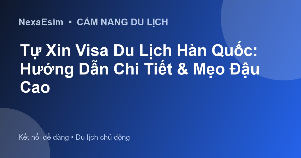 Tự Xin Visa Du Lịch Hàn Quốc: Hướng Dẫn Chi Tiết & Mẹo Đậu Cao - Hướng dẫn sử dụng eSim