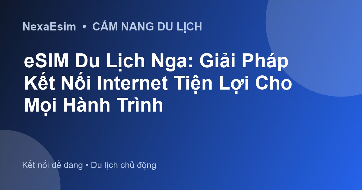 eSIM Du Lịch Nga: Giải Pháp Kết Nối Internet Tiện Lợi Cho Mọi Hành Trình