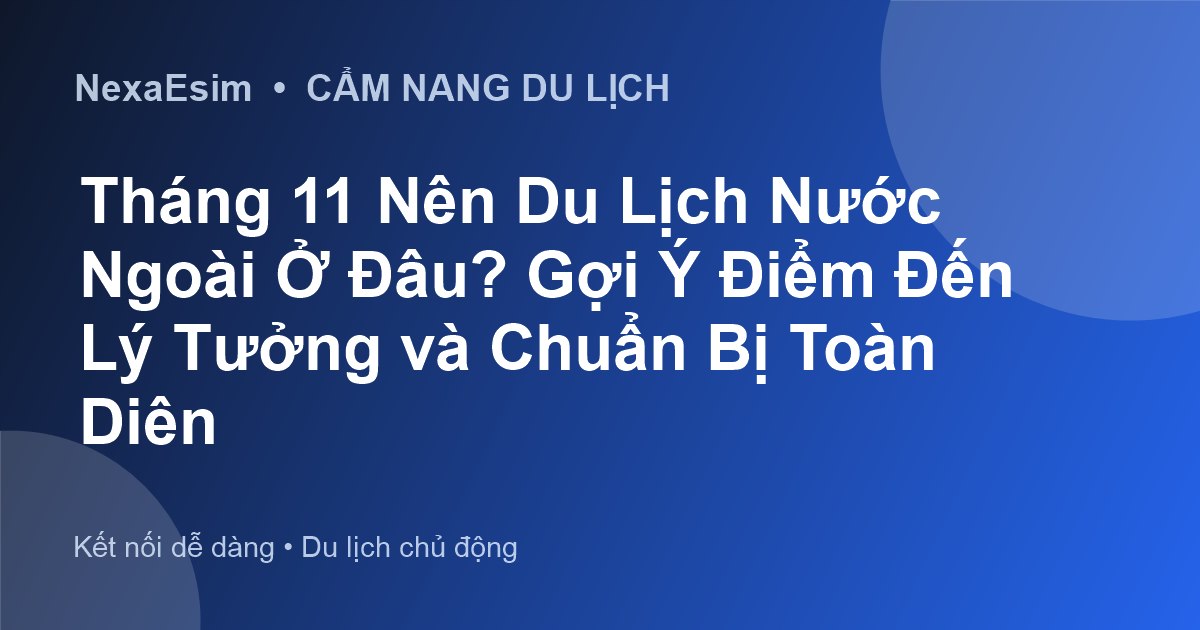 Tháng 11 Nên Du Lịch Nước Ngoài Ở Đâu? Gợi Ý Điểm Đến Lý Tưởng và Chuẩn Bị Toàn Diện