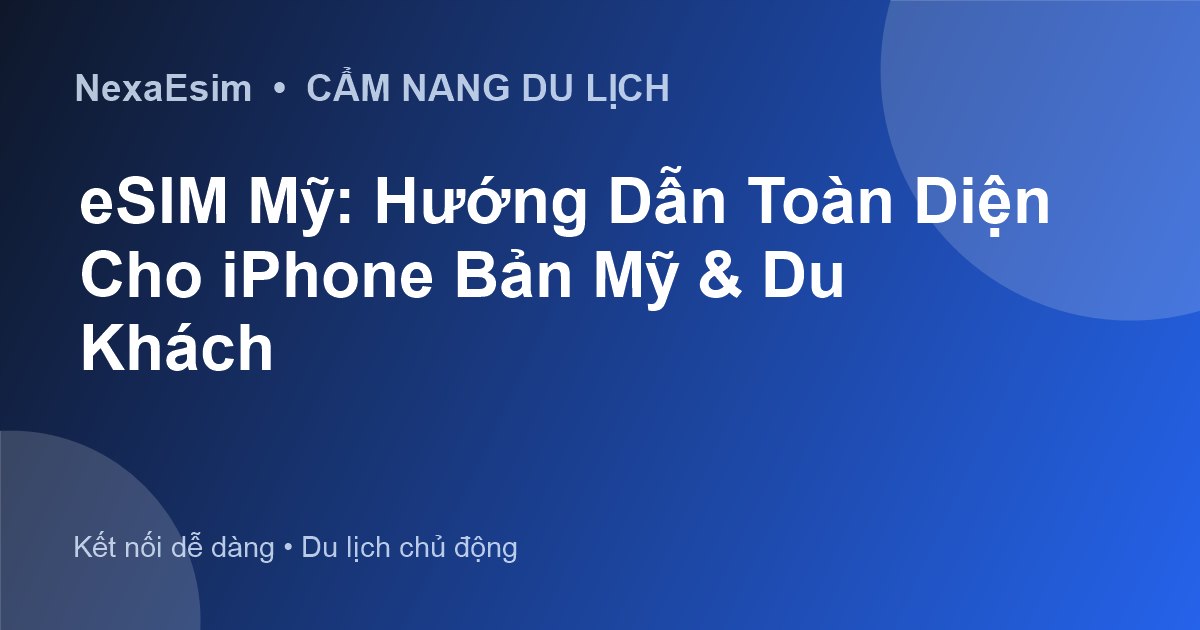 eSIM Mỹ: Hướng Dẫn Toàn Diện Cho iPhone Bản Mỹ & Du Khách - Hướng dẫn sử dụng eSim