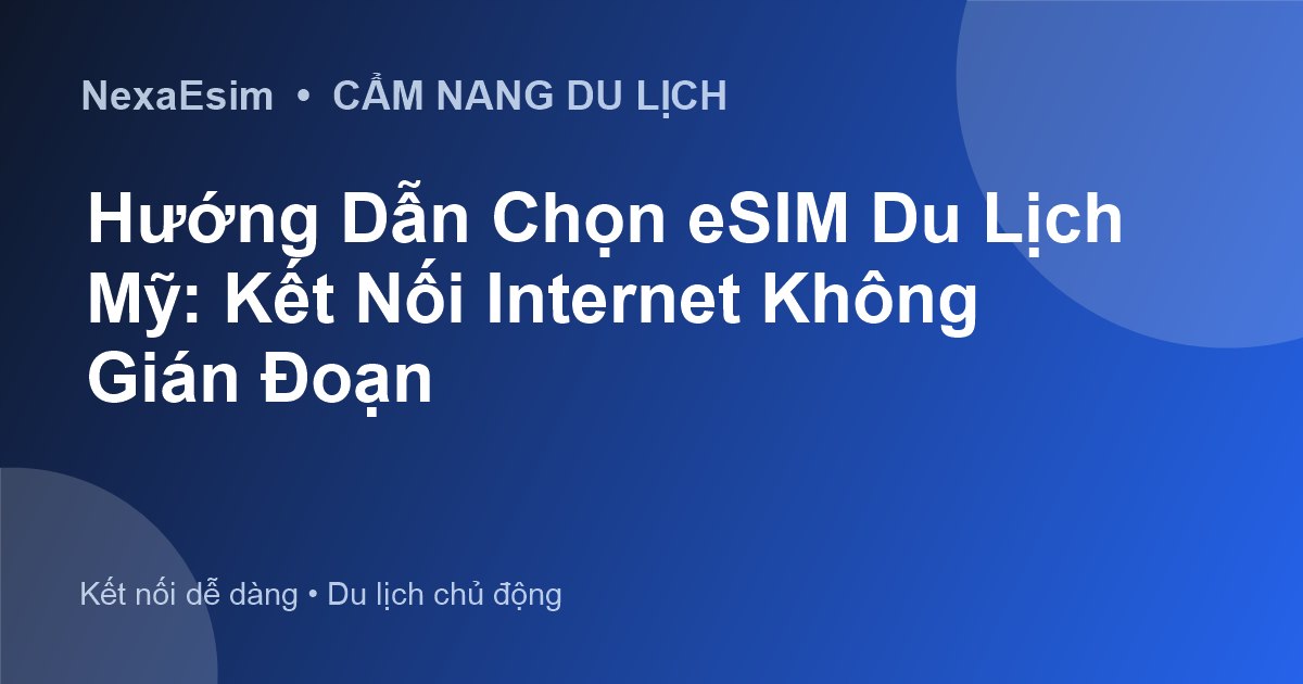Hướng Dẫn Chọn eSIM Du Lịch Mỹ: Kết Nối Internet Không Gián Đoạn - Hướng dẫn sử dụng eSim