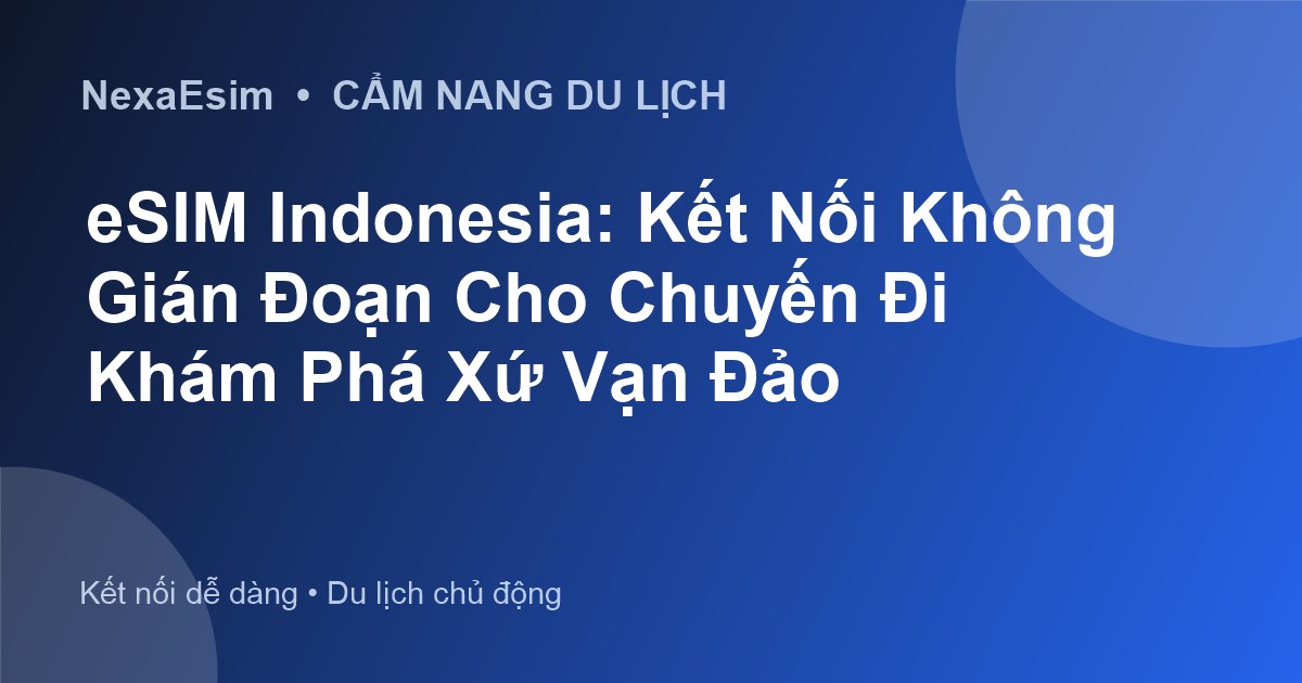 eSIM Indonesia: Kết Nối Không Gián Đoạn Cho Chuyến Đi Khám Phá Xứ Vạn Đảo - Hướng dẫn sử dụng eSim