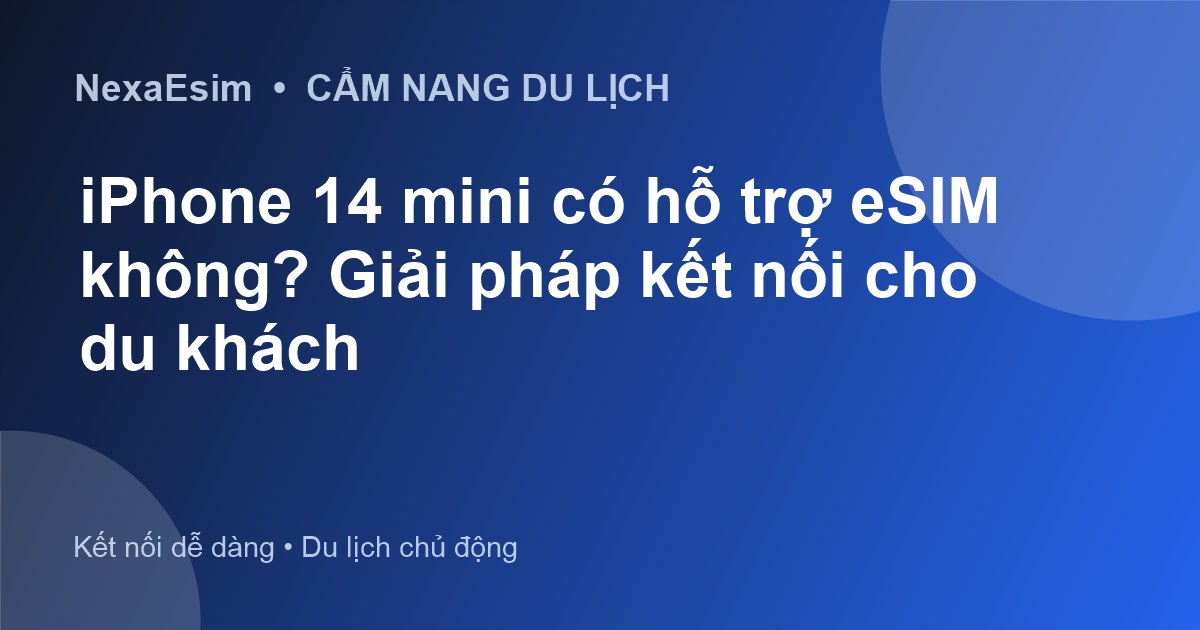 iPhone 14 mini có hỗ trợ eSIM không? Giải pháp kết nối cho du khách