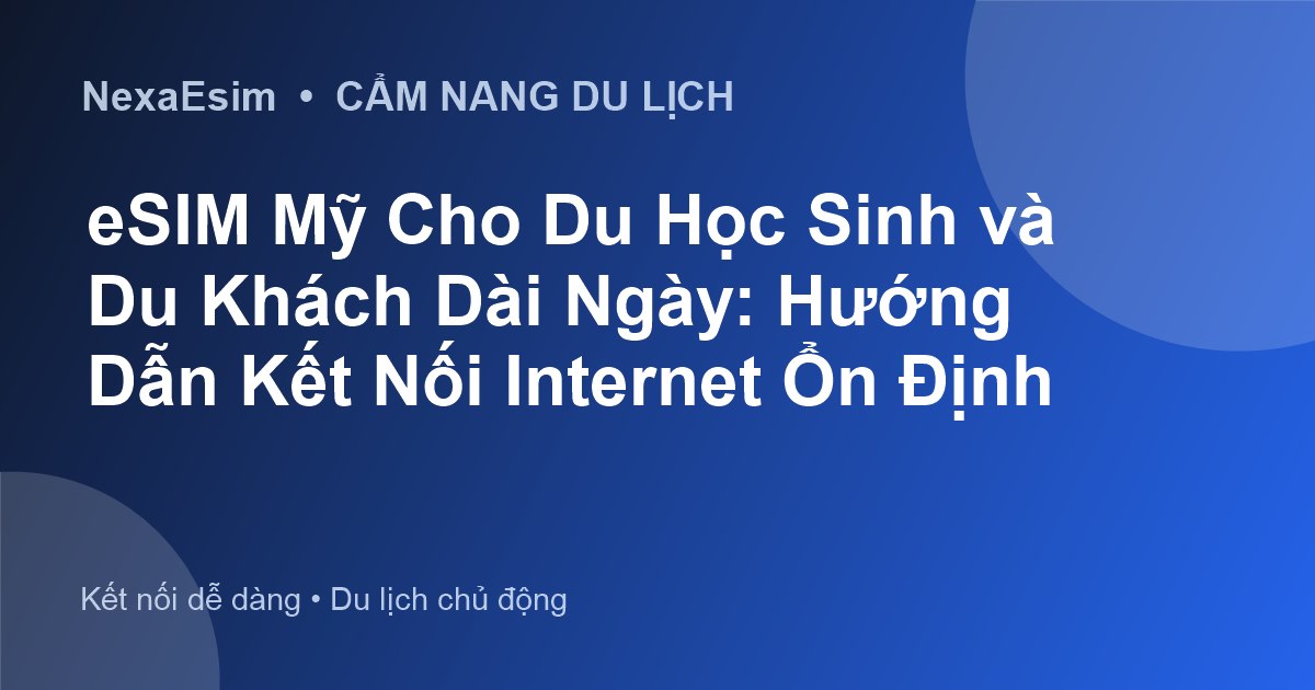 eSIM Mỹ Cho Du Học Sinh và Du Khách Dài Ngày: Hướng Dẫn Kết Nối Internet Ổn Định - Hướng dẫn sử dụng eSim