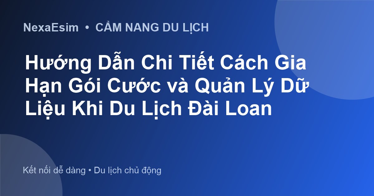 Hướng Dẫn Chi Tiết Cách Gia Hạn Gói Cước và Quản Lý Dữ Liệu Khi Du Lịch Đài Loan - Hướng dẫn sử dụng eSim