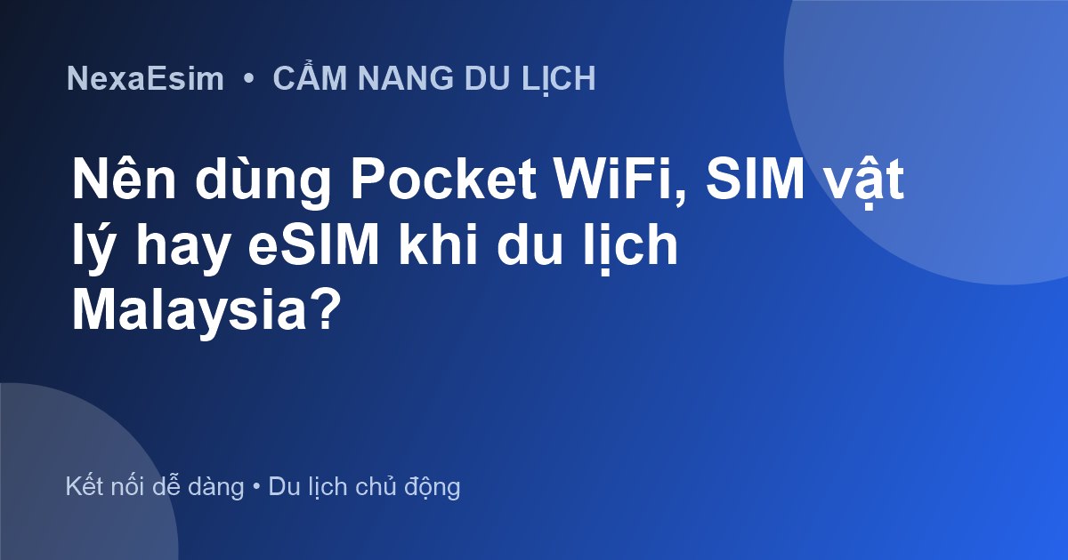 Nên dùng Pocket WiFi, SIM vật lý hay eSIM khi du lịch Malaysia? - Hướng dẫn sử dụng eSim