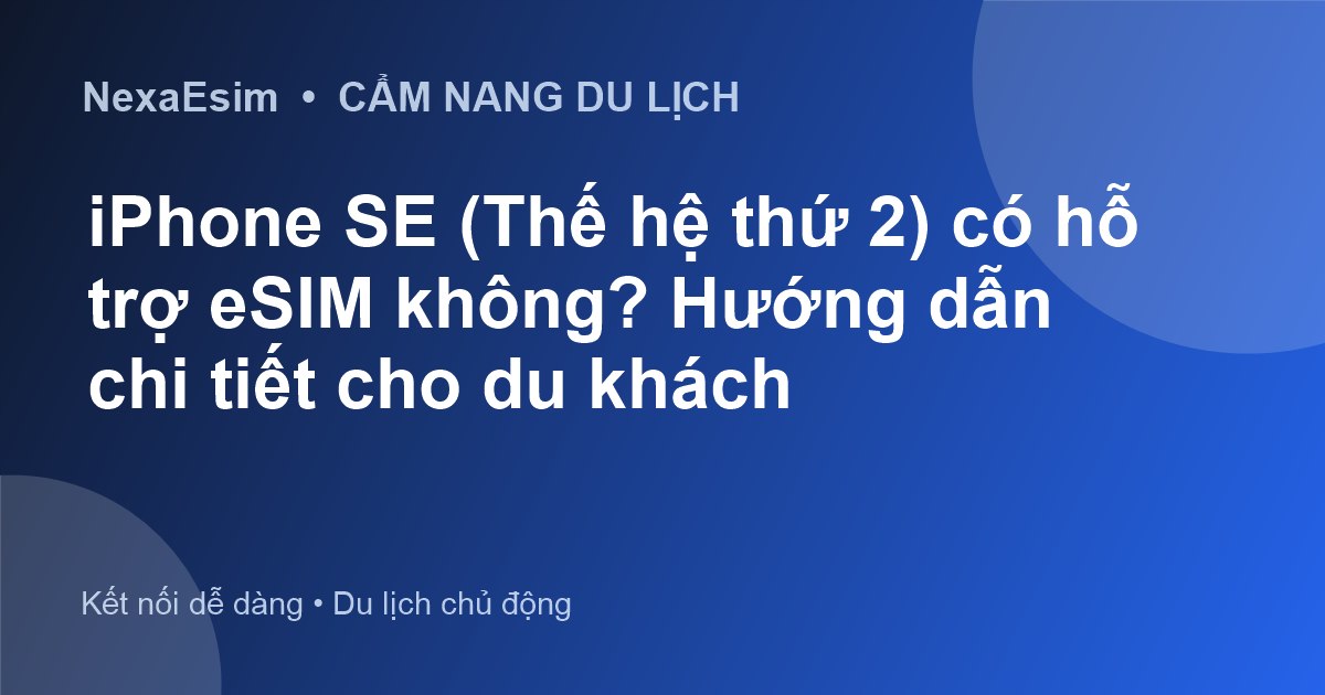 iPhone SE (Thế hệ thứ 2) có hỗ trợ eSIM không? Hướng dẫn chi tiết cho du khách