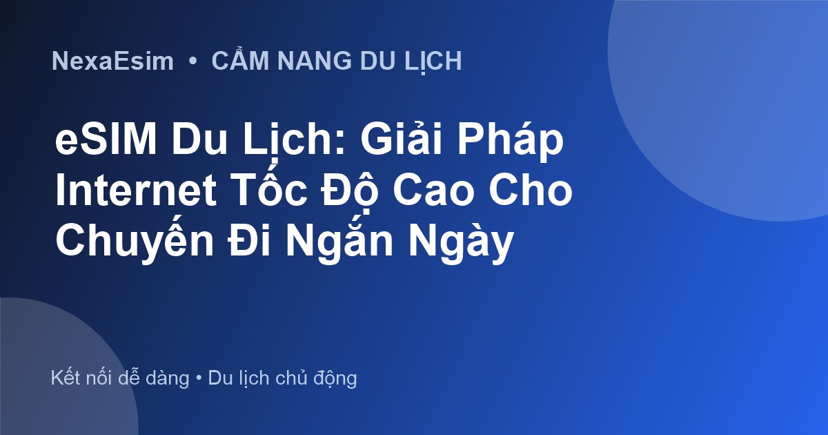 eSIM Du Lịch: Giải Pháp Internet Tốc Độ Cao Cho Chuyến Đi Ngắn Ngày
