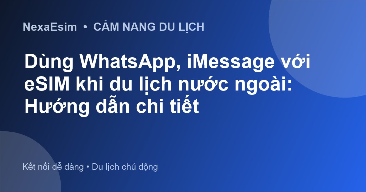 Dùng WhatsApp, iMessage với eSIM khi du lịch nước ngoài: Hướng dẫn chi tiết