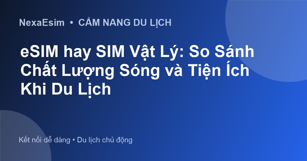 eSIM hay SIM Vật Lý: So Sánh Chất Lượng Sóng và Tiện Ích Khi Du Lịch - Hướng dẫn sử dụng eSim