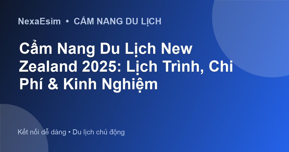 Cẩm Nang Du Lịch New Zealand 2025: Lịch Trình, Chi Phí & Kinh Nghiệm - Hướng dẫn sử dụng eSim