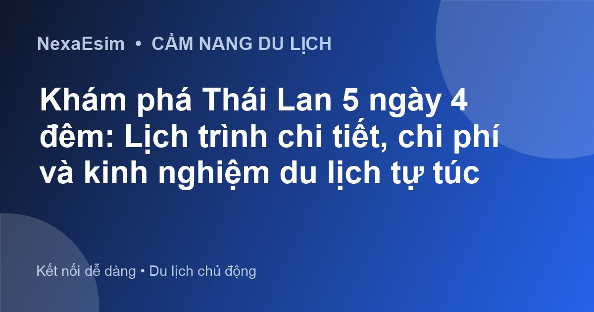 Khám phá Thái Lan 5 ngày 4 đêm: Lịch trình chi tiết, chi phí và kinh nghiệm du lịch tự túc - Hướng dẫn sử dụng eSim