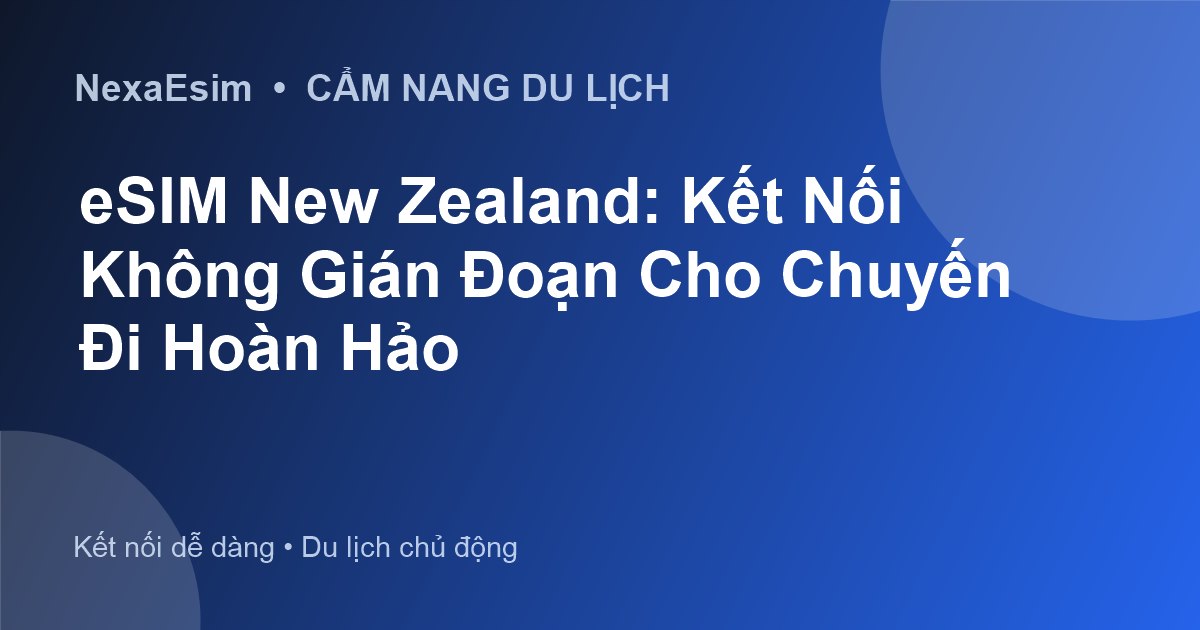 eSIM New Zealand: Kết Nối Không Gián Đoạn Cho Chuyến Đi Hoàn Hảo - Hướng dẫn sử dụng eSim