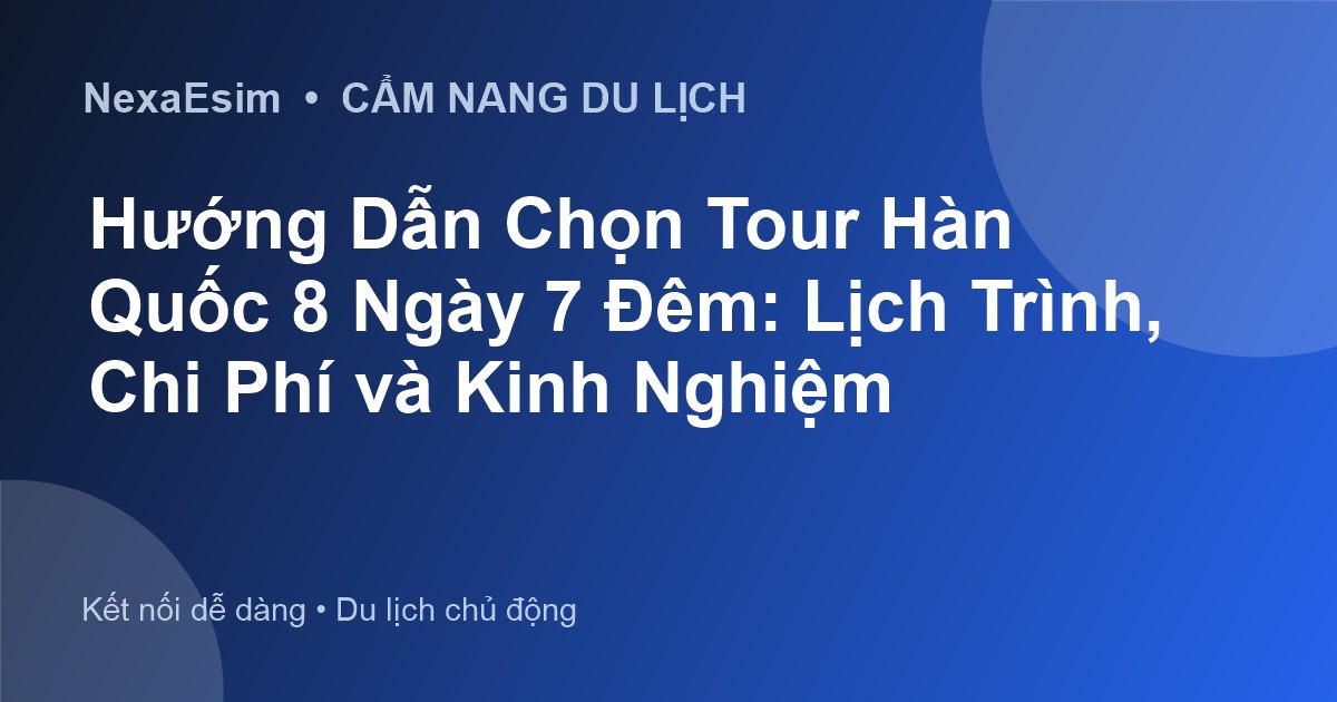 Hướng Dẫn Chọn Tour Hàn Quốc 8 Ngày 7 Đêm: Lịch Trình, Chi Phí và Kinh Nghiệm - Hướng dẫn sử dụng eSim