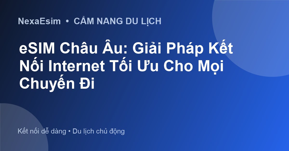 eSIM Châu Âu: Giải Pháp Kết Nối Internet Tối Ưu Cho Mọi Chuyến Đi - Hướng dẫn sử dụng eSim