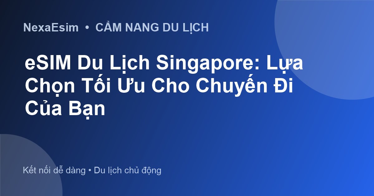 eSIM Du Lịch Singapore: Lựa Chọn Tối Ưu Cho Chuyến Đi Của Bạn