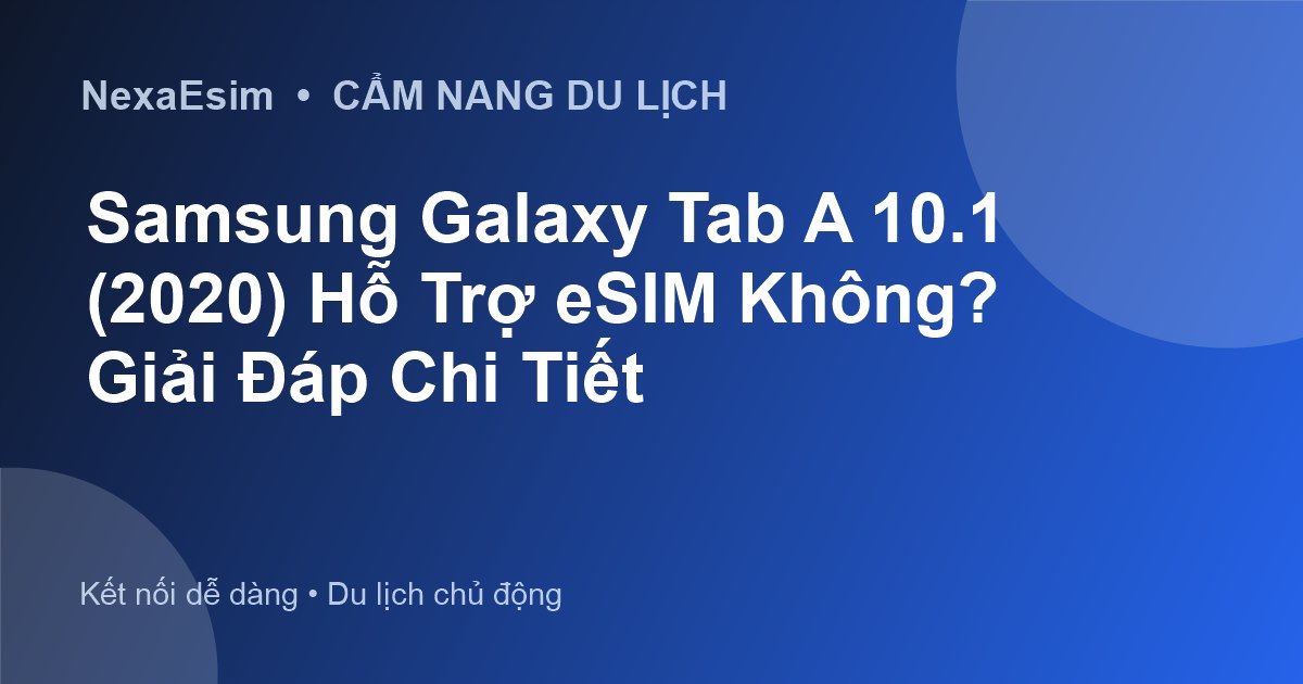 Samsung Galaxy Tab A 10.1 (2020) Hỗ Trợ eSIM Không? Giải Đáp Chi Tiết