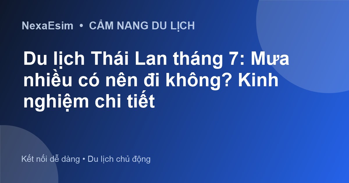 Du lịch Thái Lan tháng 7: Mưa nhiều có nên đi không? Kinh nghiệm chi tiết - Hướng dẫn sử dụng eSim