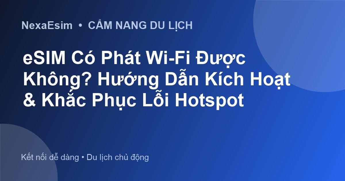eSIM Có Phát Wi-Fi Được Không? Hướng Dẫn Kích Hoạt & Khắc Phục Lỗi Hotspot - Hướng dẫn sử dụng eSim