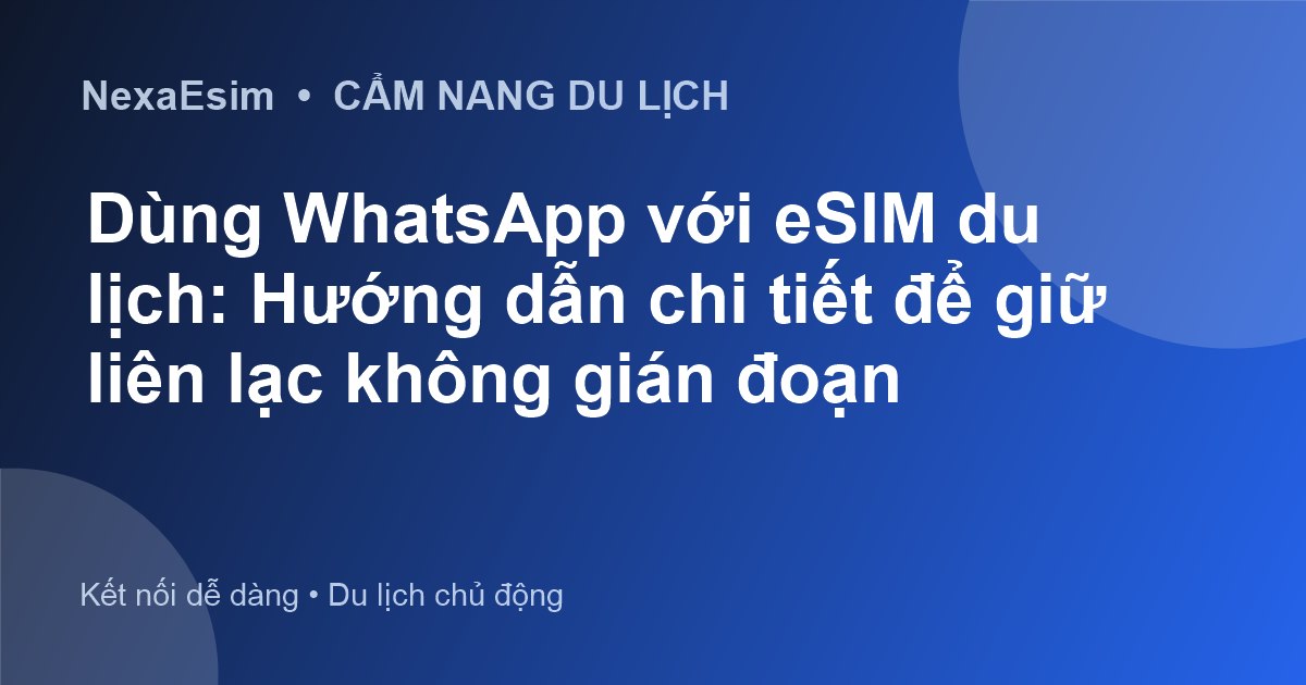 Dùng WhatsApp với eSIM du lịch: Hướng dẫn chi tiết để giữ liên lạc không gián đoạn