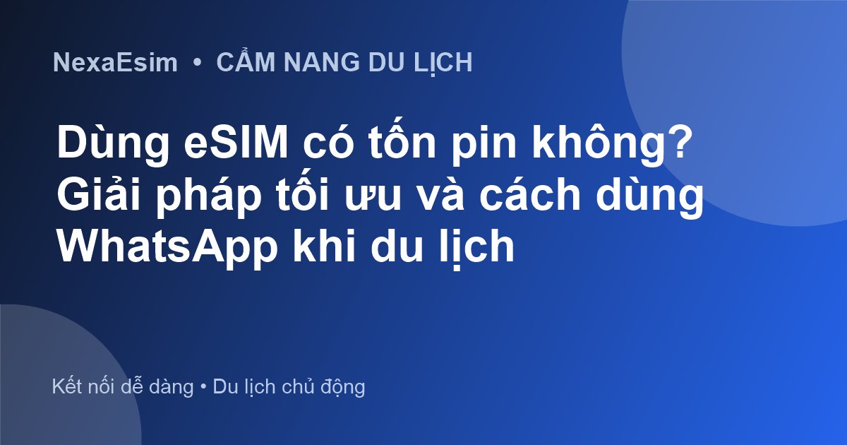 Dùng eSIM có tốn pin không? Giải pháp tối ưu và cách dùng WhatsApp khi du lịch