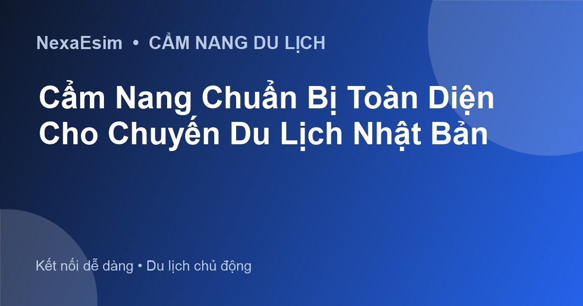 Cẩm Nang Du Lịch Nhật Bản: Chuẩn Bị Gì Để Có Chuyến Đi Trọn Vẹn?