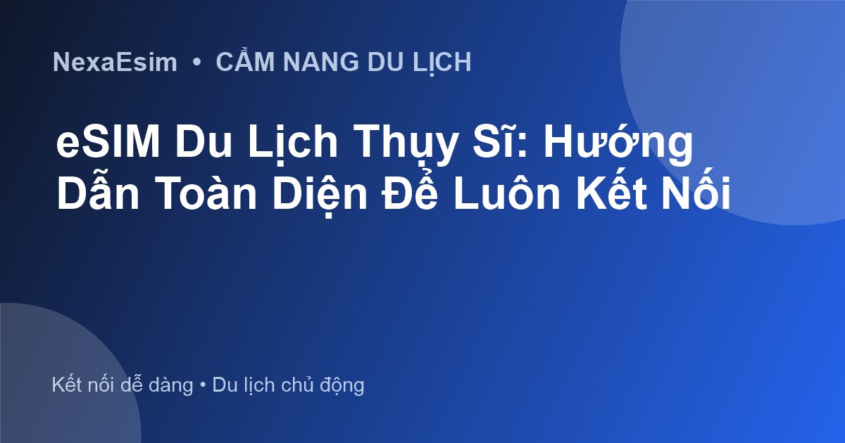 eSIM Du lịch Thụy Sĩ: Hướng dẫn toàn diện để luôn kết nối
