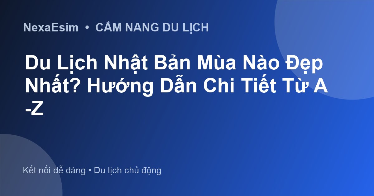 Du Lịch Nhật Bản Mùa Nào Đẹp Nhất? Hướng Dẫn Chi Tiết Từ A-Z - Hướng dẫn sử dụng eSim